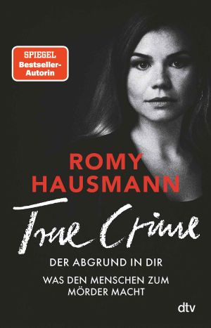TRUE CRIME. Der Abgrund in dir: Was den Menschen zum Mörder macht - True Crime von einer »der besten Thriller-Autor*innen Deutschlands« THE SUNDAY TIMES (German Edition)