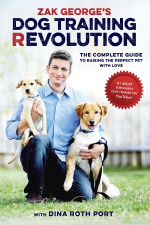 Zak George's Dog Training Revolution · the Complete Guide to Raising the Perfect Pet With Love