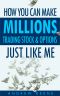 How You Can Make Millions Trading Stocks and Options Just Like Me