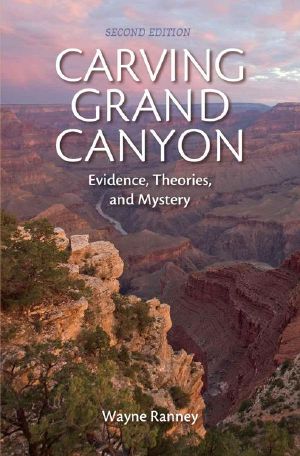 Carving Grand Canyon · Evidence, Theories, and Mystery · 2nd Edition