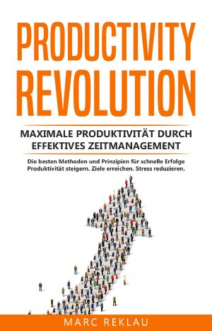 Productivity Revolution: Maximale Produktivität durch effektives Zeitmanagement. Die besten Methoden und Prinzipien für schnelle Erfolge. Produktivität ... Stress reduzieren. (German Edition)