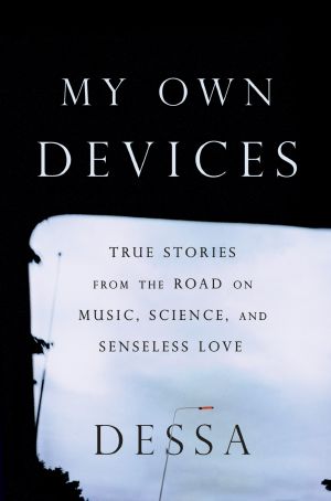 My Own Devices · True Stories From the Road on Music, Science, and Senseless Love, True Stories from the Road on Music, Science, and Senseless Love