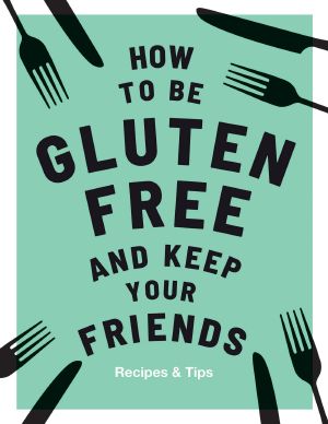 How to Be Gluten-Free and Keep Your Friends