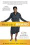 Think Like a Brand · A 7-Step Strategic Brand Plan to Increase Your Career Satisfactiona and Success