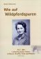 Wie auf Wildpferdspuren · 1912 · 2004 · Lebensweg meiner Mutter in Bayern, Preussen, Polen und Böhmen