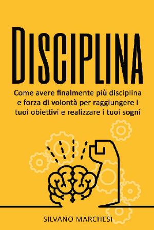 Disciplina · Come Avere Finalmente Più Disciplina E Forza Di Volontà Per Raggiungere I Tuoi Obiettivi E Realizzare I Tuoi Sogni