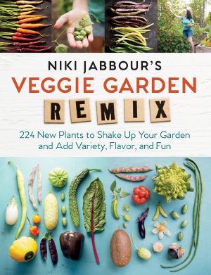 Niki Jabbour's Veggie Garden Remix · 224 New Plants to Shake Up Your Garden and Add Variety, Flavor, and Fun (9781612126715)