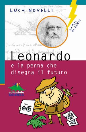 Leonardo E La Penna Che Disegna Il Futuro (Lampi Di Genio)