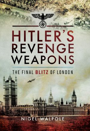 Hitler's Revenge Weapons the Final Blitz of London