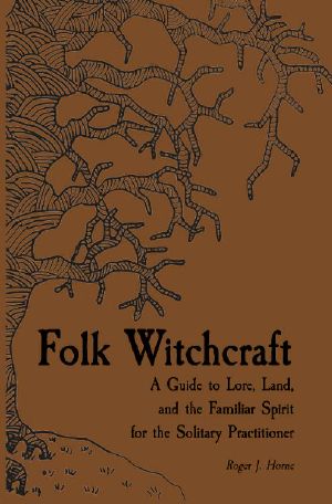 Folk Witchcraft · A Guide to Lore, Land, and the Familiar Spirit for the Solitary Practitioner