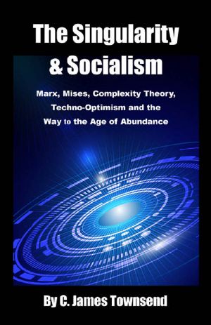 The Singularity and Socialism · Marx, Mises, Complexity Theory, Techno-Optimism and the Way to the Age of Abundance