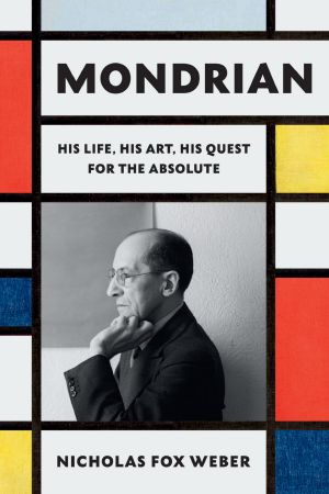 Mondrian · His Life, His Art, His Quest for the Absolute