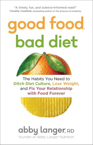 Good Food, Bad Diet, The Habits You Need to Ditch Diet Culture, Lose Weight, and Fix Your Relationship With Food Forever