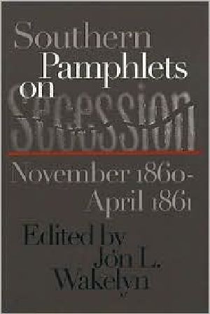 Southern Pamphlets on Secession, November 1860-April 1861