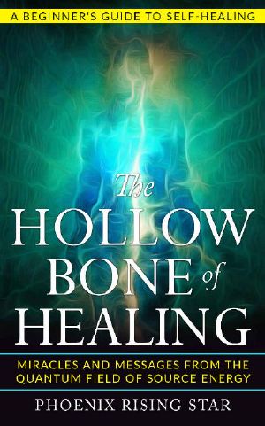 The Hollow Bone of Healing: Miracles and Messages from the Quantum Field of Source Energy