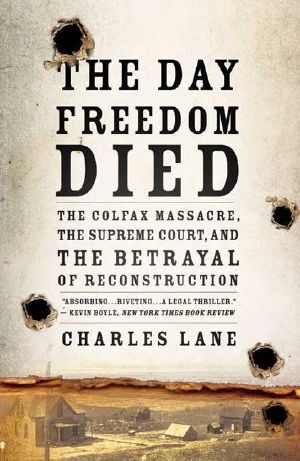 The Day Freedom Died · the Colfax Massacre, the Supreme Court, and the Betrayal of Reconstruction