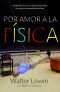 Por Amor a La Física · Del Final Del Arco Iris a La Frontera Del Tiempo. Un Viaje Por Las Maravillas De La Física