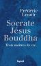 Socrate, Jésus, Bouddha:Trois maîtres de vie (LITT.GENE.) (French Edition)