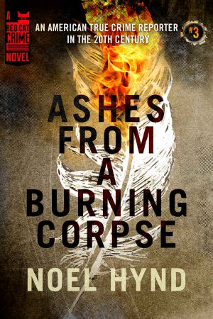 Ashes From a Burning Corpse (An American True Crime Reporter in the 20th Century Book 3)