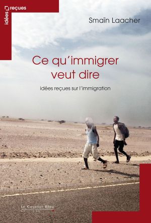 Ce Qu'immigrer Veut Dire, idées reçues sur l’immigration