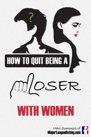 How to Quit Being a Loser With Women · and Become the Man Women Instantly Want