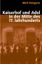 Kaiserhof und Adel in der Mitte des 17. Jahrhunderts · Eine Kommunikationsgeschichte der Macht in der Vormoderne
