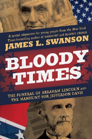 Bloody Times · The Funeral of Abraham Lincoln and the Manhunt for Jefferson Davis