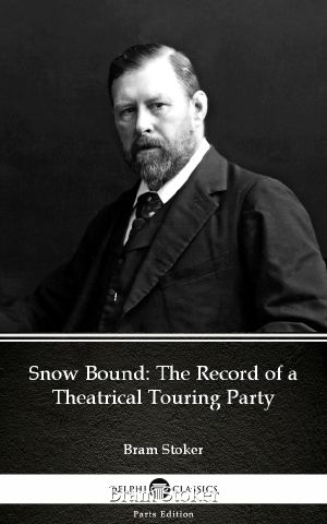 Snow Bound the Record of a Theatrical Touring Party by Bram Stoker--Delphi Classics (Illustrated)