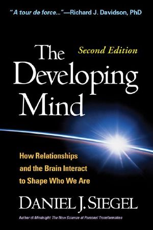 The Developing Mind, Second Edition · How Relationships and the Brain Interact to Shape Who We Are