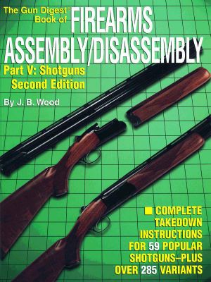 The Gun Digest Book of Firearms Assembly/Disassembly Part v - Shotguns