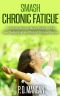 Smash Chronic Fatigue · A Concise, Science-Based Guide to Help Your Body Heal, and Banish Fatigue Forever