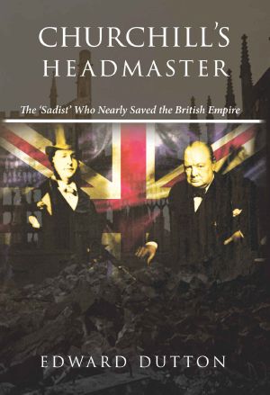 Churchill's Headmaster · the 'Sadist' Who Nearly Saved the British Empire