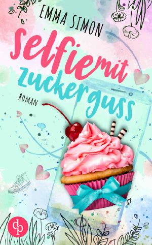 Selfie mit Zuckerguss (New Adult, Chick Lit, Liebe)