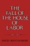 The Fall of the House of Labor · the Workplace, the State, and American Labor Activism, 1865-1925