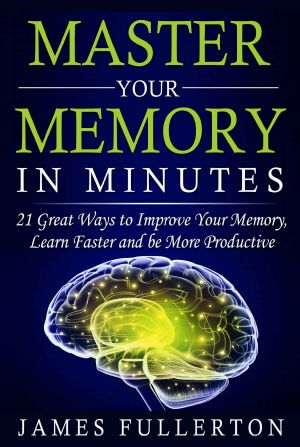 Memory Improvement · Master Your Memory in Minutes · 21 Great Ways to Improve Your Memory, Learn Faster and Be More Productive