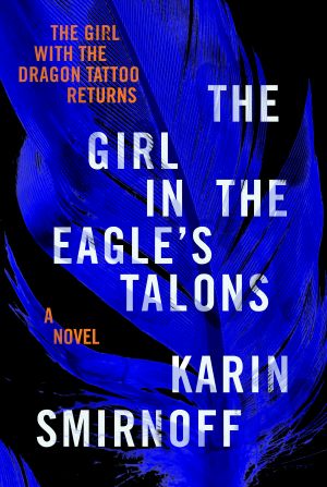 The Girl in the Eagle's Talons, A Lisbeth Salander Novel