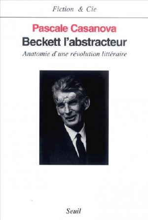 Beckett l'abstracteur - Anatomie d'une révolution littéraire