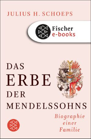 Das Erbe der Mendelssohns · Biographie einer Familie