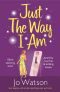 Just The Way I Am: Hilarious and heartfelt, nothing makes you laugh like a Jo Watson rom-com!