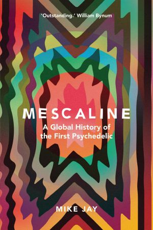 Mescaline · A Global History of the First Psychedelic