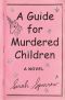 A Guide for Murdered Children, A Novel