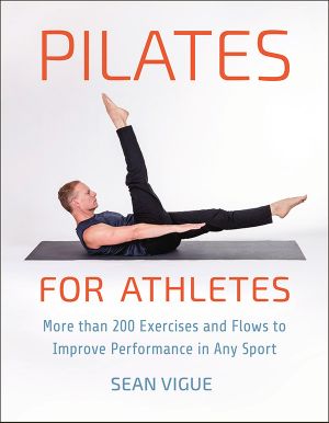 Pilates for Athletes · More than 200 Exercises and Flows to Improve Performance in Any Sport