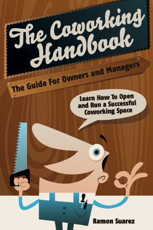 The Coworking Handbook · The Guide for Owners and Operators · Learn How To Open and Run a Successful Coworking Space