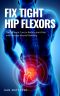 Fix Tight Hip Flexors · the Ultimate Cure to Reduce Joint Pain and Increase Muscle Flexibility