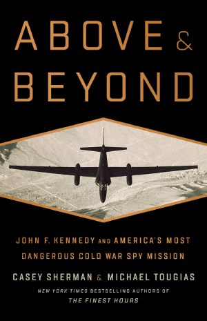 Above and Beyond · John F. Kennedy and America's Most Dangerous Cold War Spy Mission