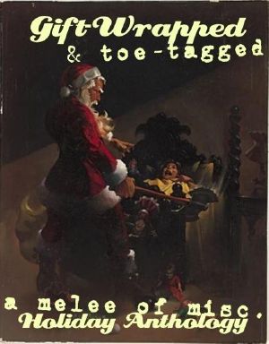 Gift-Wrapped & Toe-Tagged · A Melee of Misc. Holiday Anthology