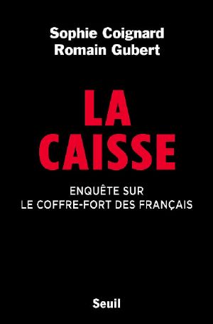 La Caisse. Enquête Sur Le Coffre-Fort Des Français