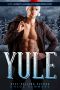 Yule · Hot, Hungry, Alphas of Christmas Past · (A steamy, curvy girl, fake boyfriend, Christmas romance)