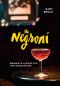 The Negroni · Drinking to La Dolce Vita, with Recipes & Lore