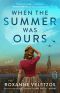 When the Summer Was Ours, A Novel